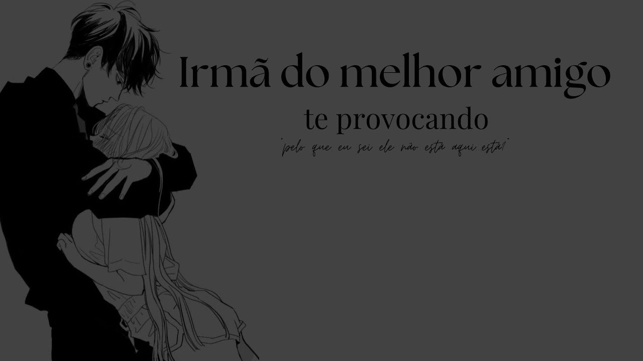 Irmã do melhor amigo...Te provocando