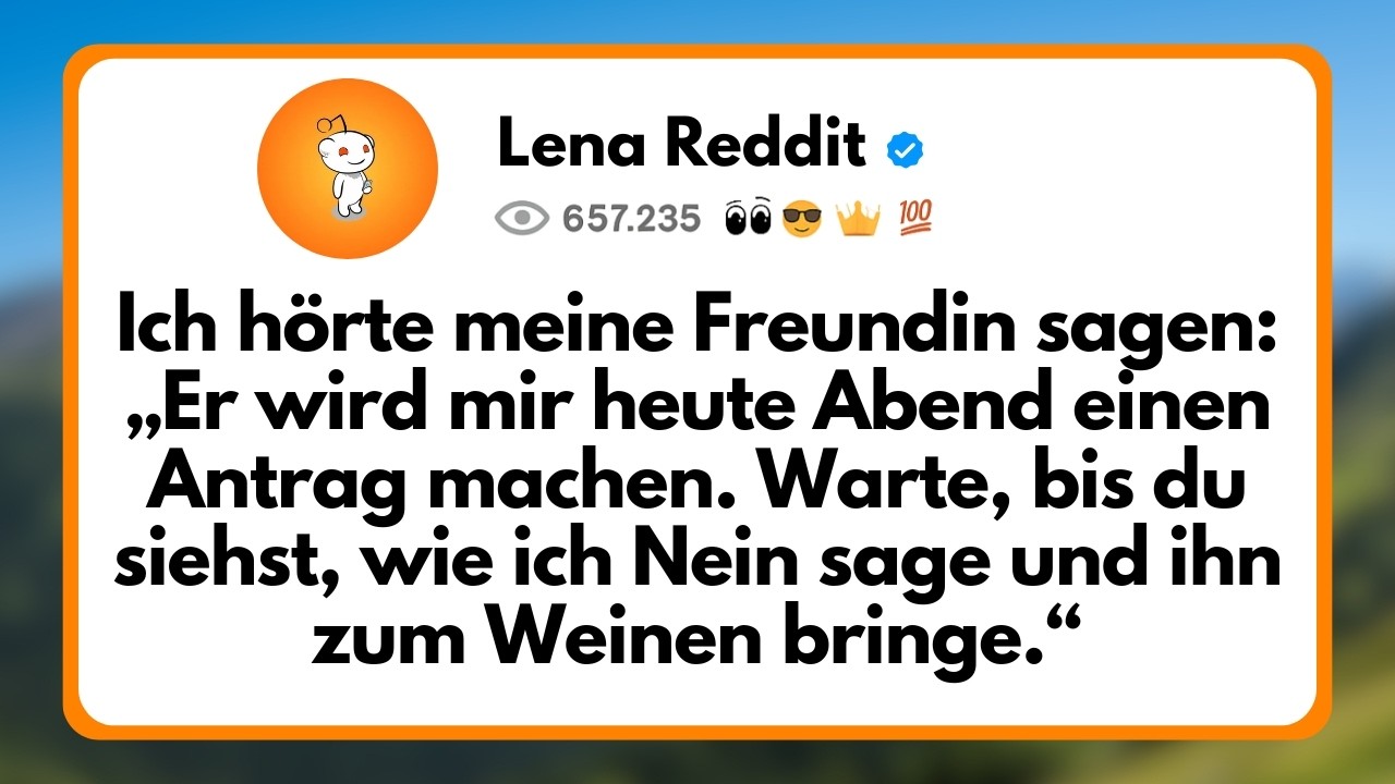 Ich Hörte meine Freundin sagen: „Er wird mir Heute Abend einen Antrag Machen. Warte, bis du...