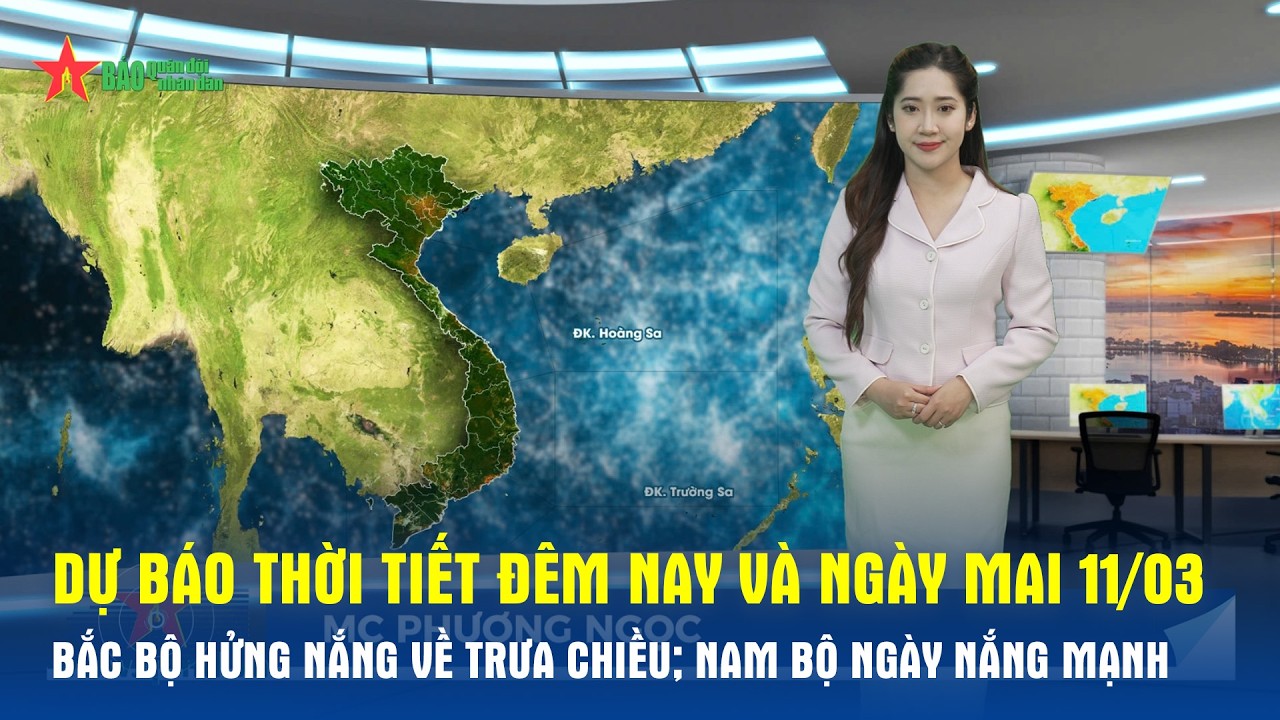 Dự báo thời tiết đêm nay và ngày mai 11/03: Bắc Bộ hửng nắng về trưa chiều; Nam Bộ ngày nắng mạnh
