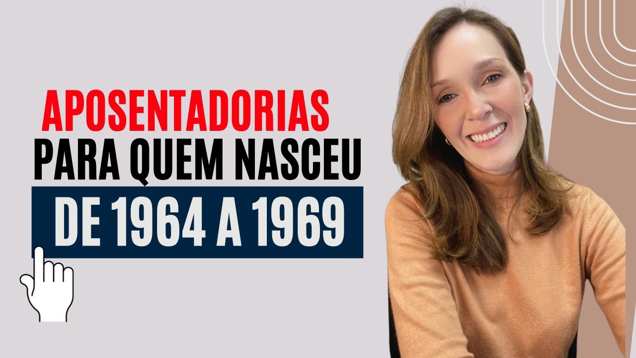 Aposentadorias para quem NASCEU ENTRE 1964 a 1969.