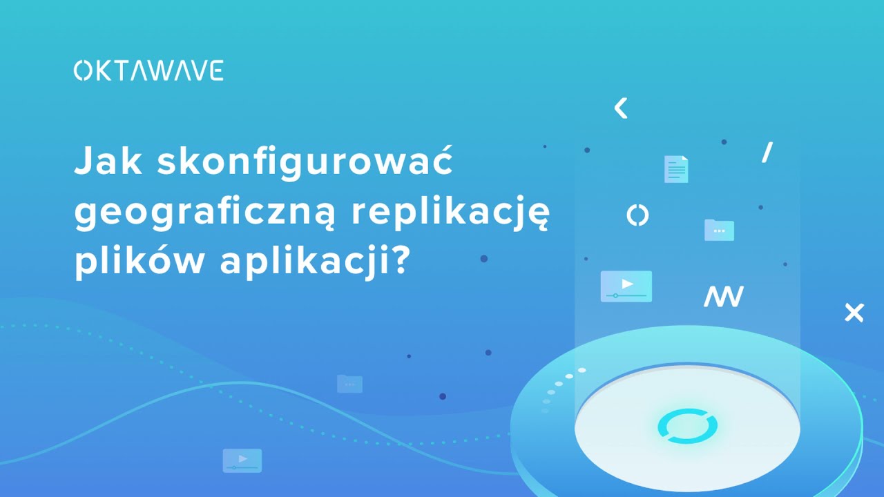 [Tutorial] Jak skonfigurować geograficzną replikację plików aplikacji z Oktawave Cloud Storage?