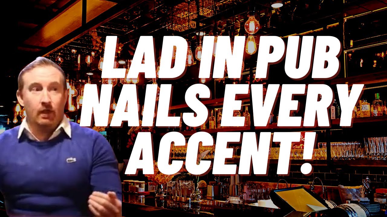 LAD IN PUB NAILS EVERY ACCENT