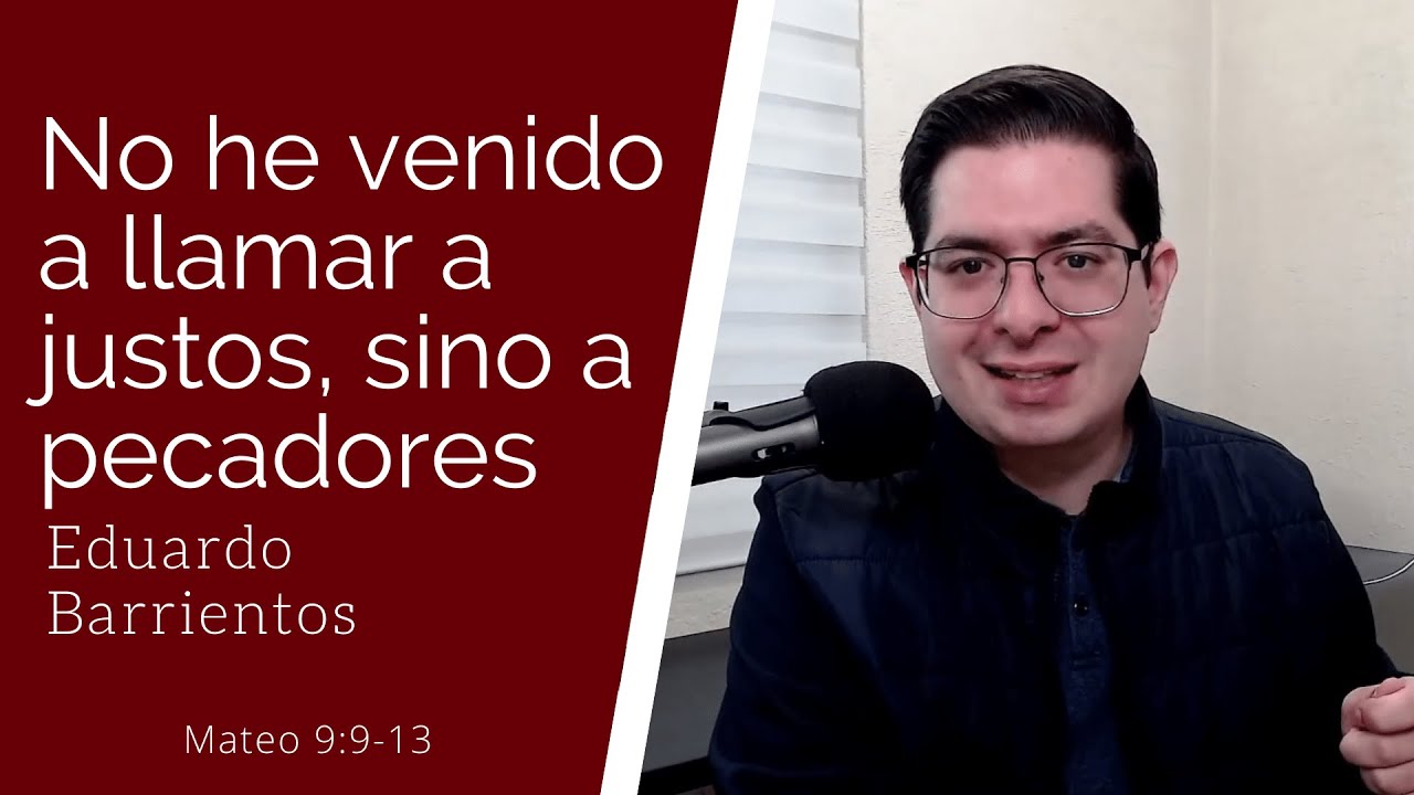 No he venido a llamar a justos, sino a pecadores (Mateo 9:9-13) - Eduardo Barrientos