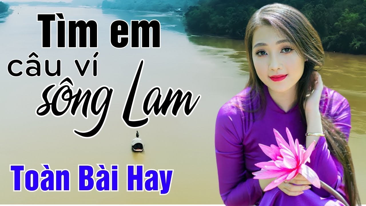 Dân Ca Nghệ Tĩnh - Tìm Em Câu Ví Sông Lam, Về Xứ Nghệ Cùng Anh - DÂN CA XỨ NGHỆ HOT NHẤT HIỆN NAY