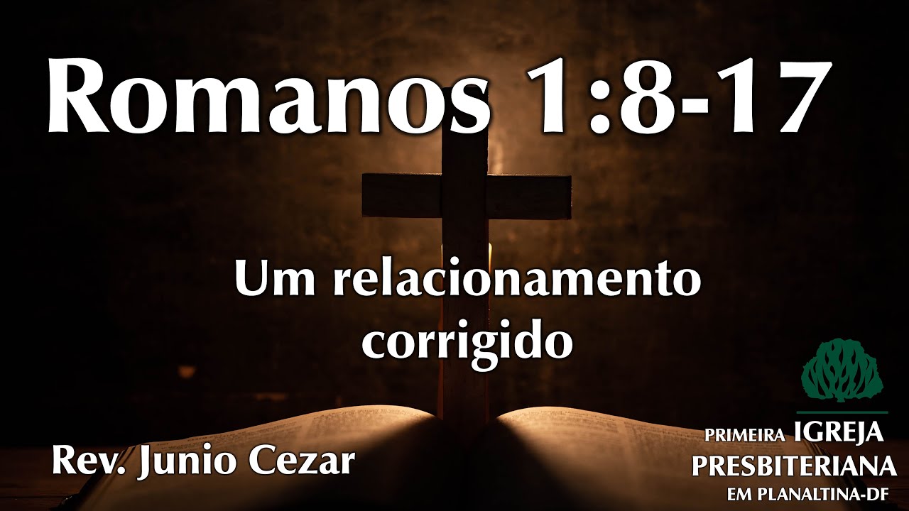 Um relacionamento corrigido - Rev Junio Cezar - Exposições em Romanos 1:8-17