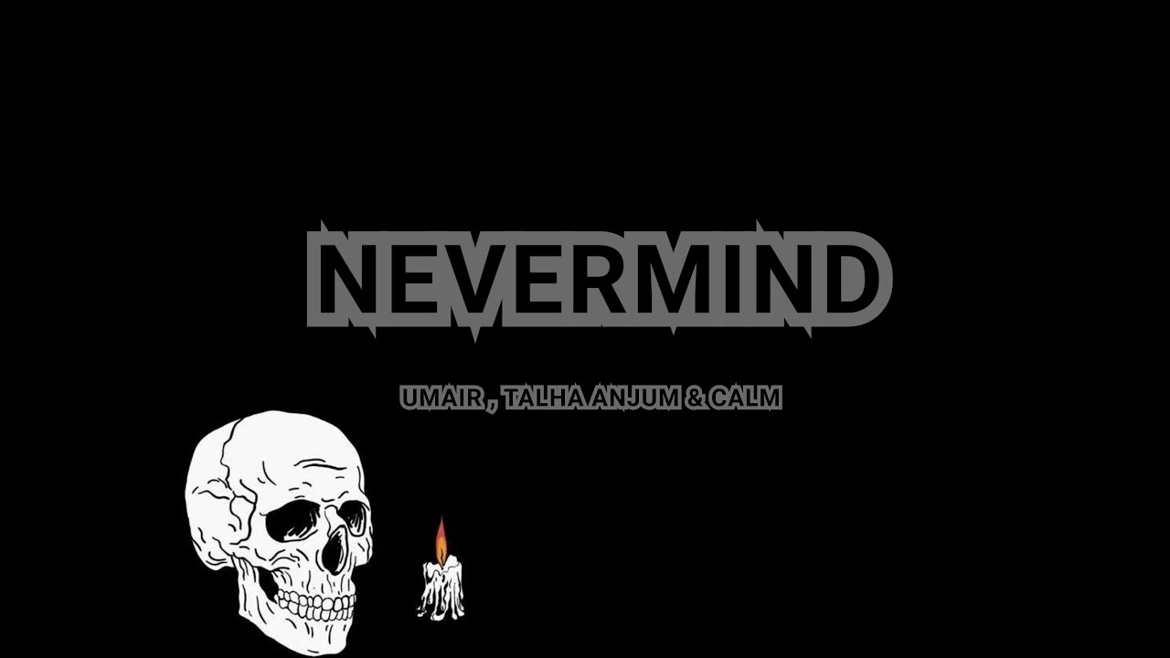 UMAIR, Talha Anjum & CALM - Nevermind (Lyrics)