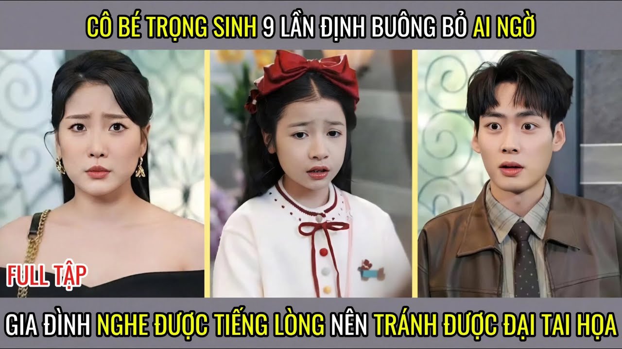 Cô Bé Trọng Sinh 9 Lần Định Buông Bỏ Ai Ngờ Gia Đình Nghe Được Tiếng Lòng Nên Tránh Được Đại Tai Họa