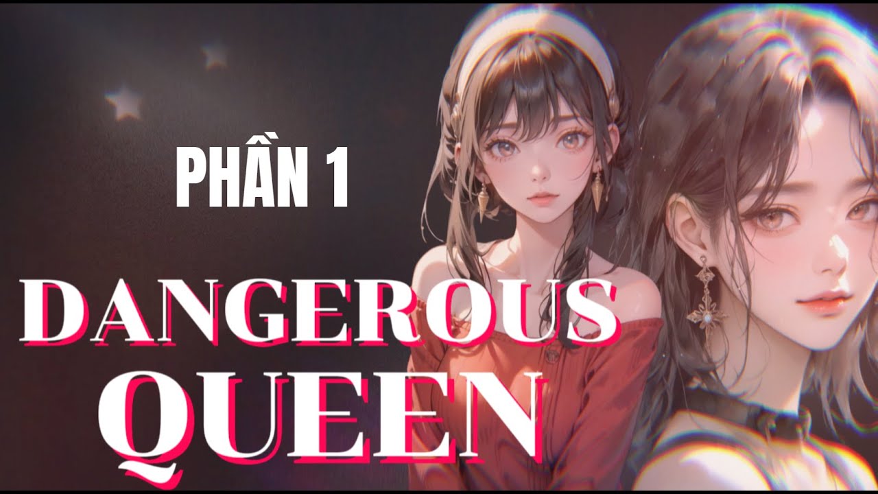 DANGEROUS QUEEN  | GIRL LOVE | BHTT  PHẦN 1