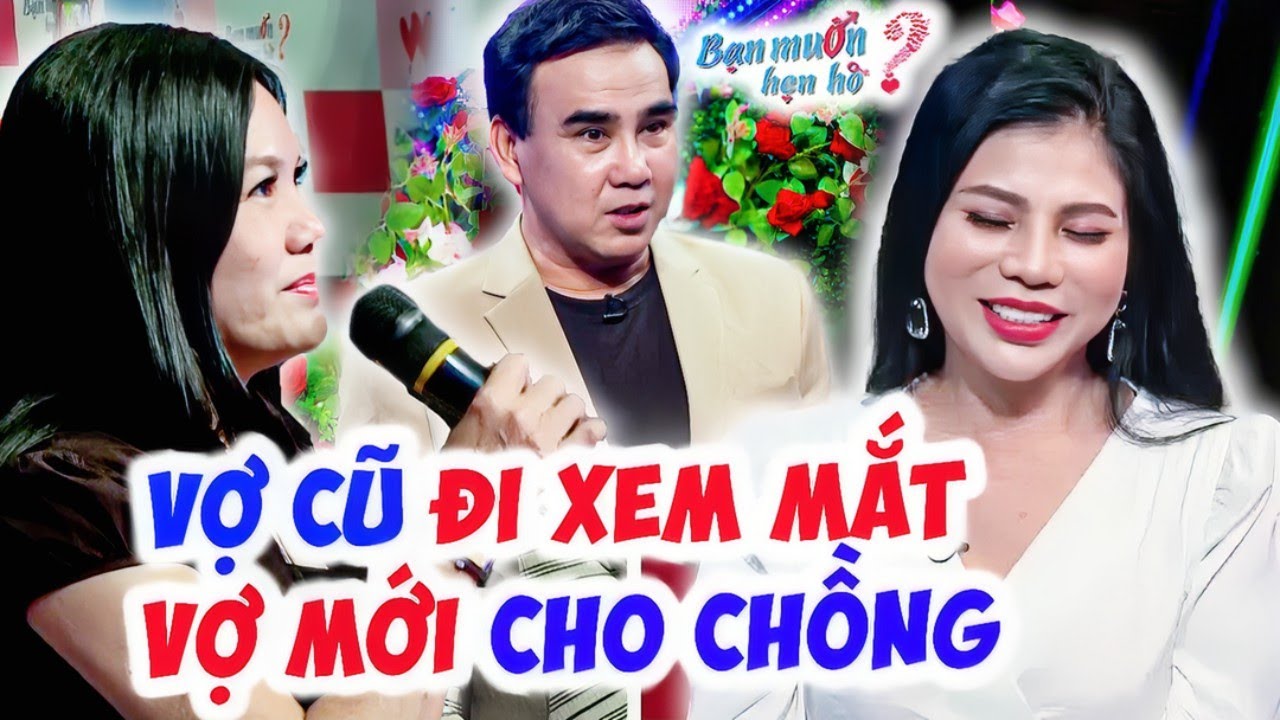 VỢ CŨ ĐI XEM MẮT VỢ MỚI cho chồng mong anh được hạnh phúc cả trường quay Bạn Muốn Hẹn Hò vỡ òa