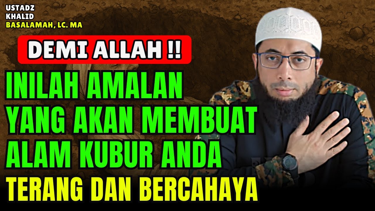Ini Amalan Dahsyat Yang Membuat Alam Kubur Anda Nanti Terang dan Bercahaya | Ustadz Khalid Basalamah