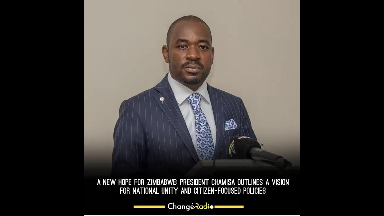 A New Hope for Zimbabwe: Pres Chamisa Outlines Vision for National Unity & Citizen-Focused Policies