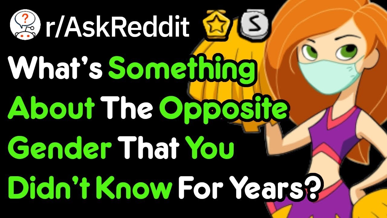 The Mysteries Of The Opposite Gender (r/AskReddit)