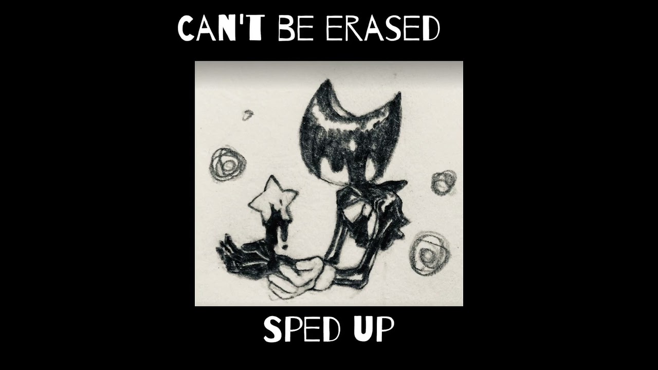 ⏤͟͟͞͞can't be erased⏤͟͟͞͞ ⦅sped up⦆