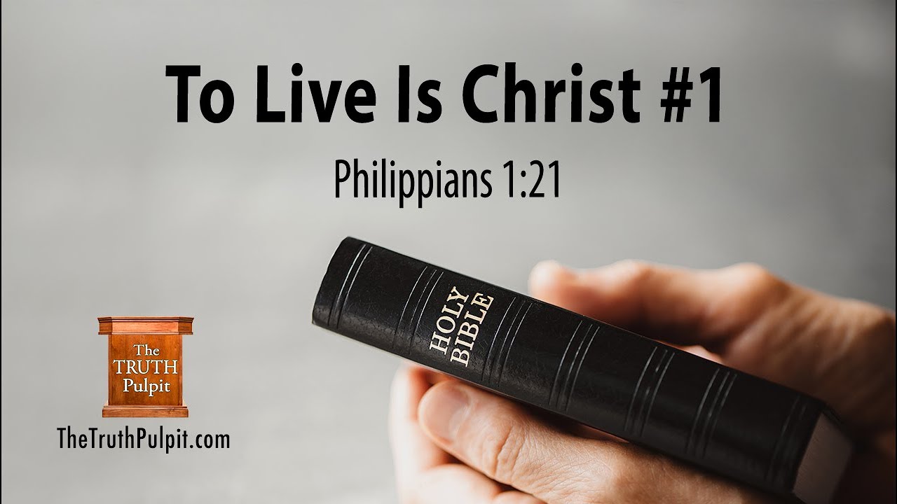 To Live Is Christ #1 (Philippians 1:21) The Truth Pulpit Podcast