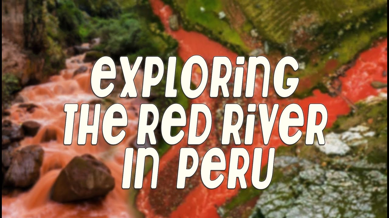 Exploring The Red River In Cusco, Peru  
