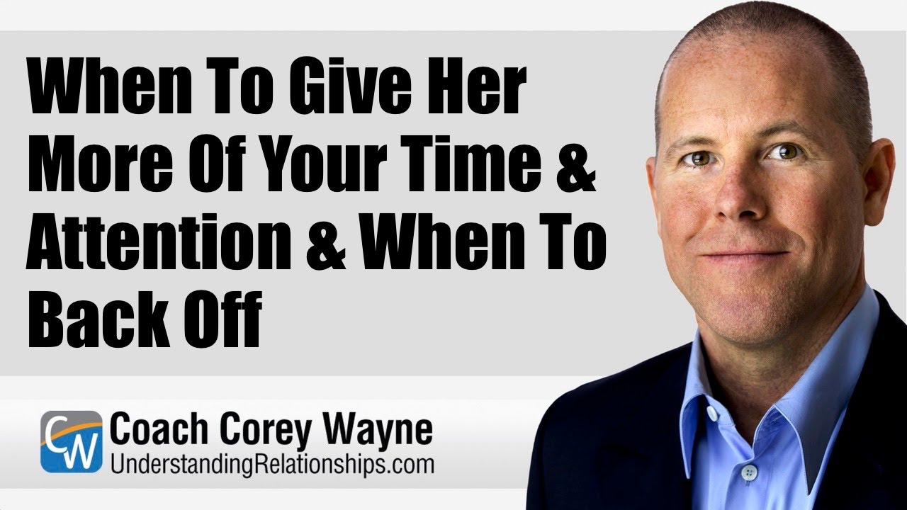 When To Give Her More Of Your Time & Attention & When To Back Off