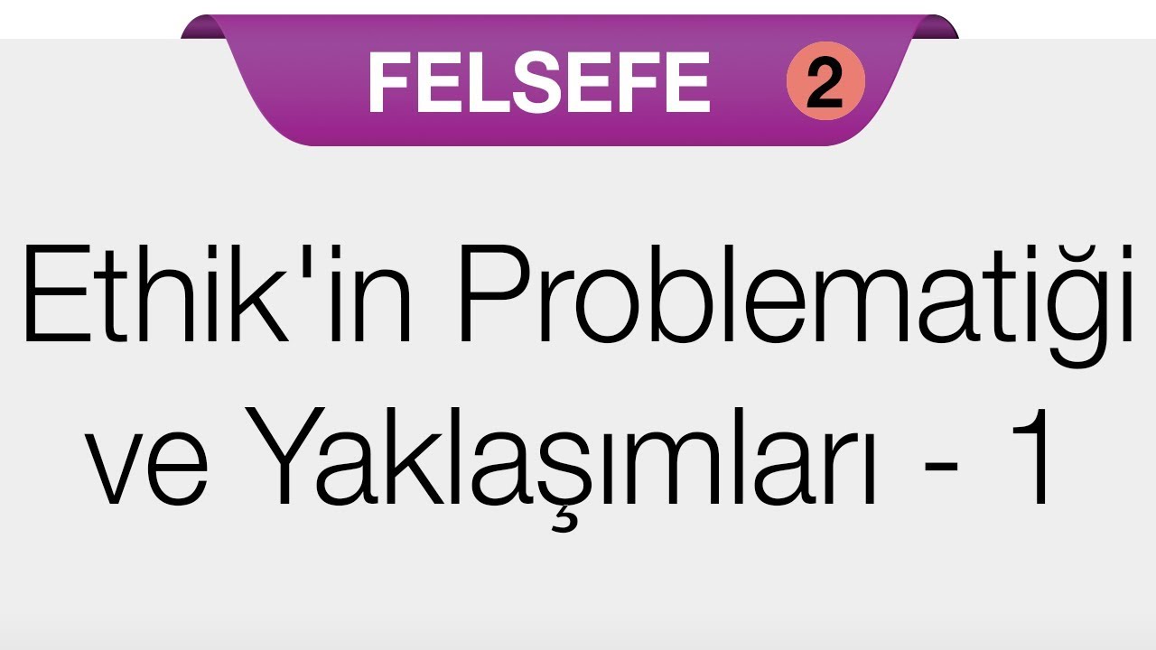 Ahlak Felsefesi - Etik(Ethik)'in Problematiği ve Yaklaşımları - 1