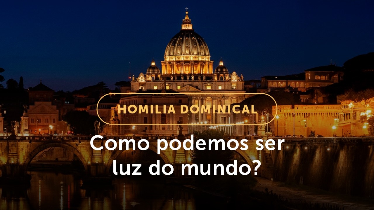 Homilia Dominical | Como a Igreja pode ser luz do mundo? (5º Domingo do Tempo Comum (A) - 08/02/26)