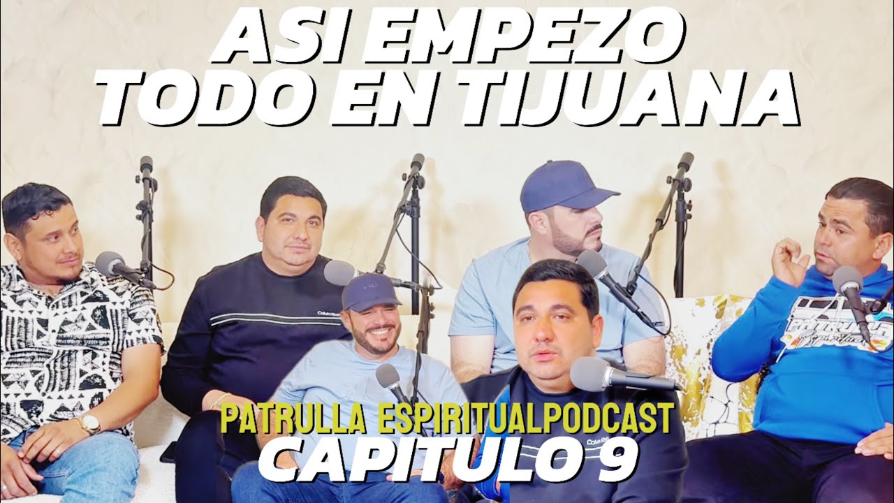 Patrulla Espiritual Podcast “Así empezó todo en Tijuana” Capitulo 9.