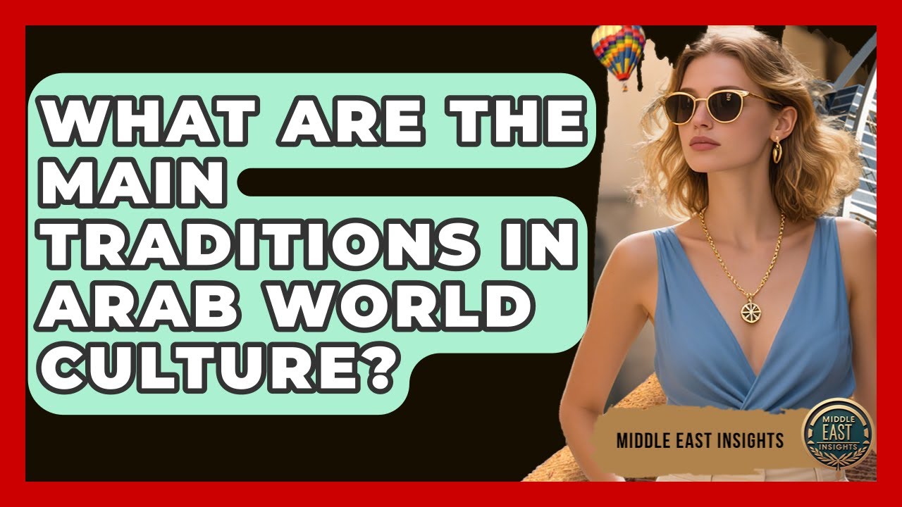 What Are the Main Traditions in Arab World Culture? - Middle East Insights