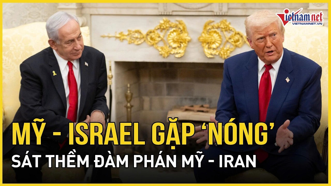 Mỹ - Israel gặp “nóng” sát thềm đàm phán Mỹ - Iran: Ông Trump trực tiếp đón tiếp, kết quả bất ngờ