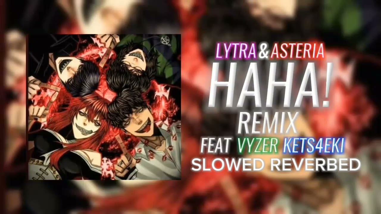 lytra–HAHA! (remix feat: asteria, kets4eki & vyzer) slowed reverbed