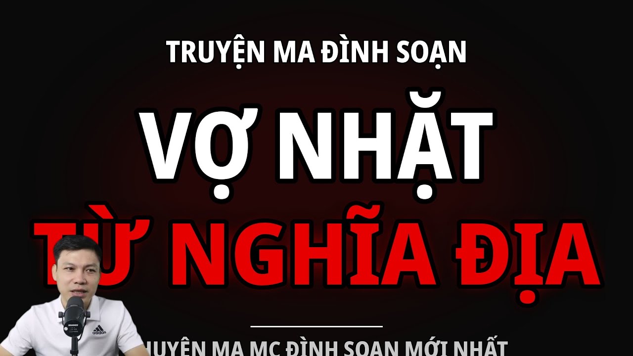 TRUYỆN MA ĐÌNH SOẠN : VỢ NHẶT TỪ NGHĨA ĐỊA : CHUYỆN MA MC ĐÌNH SOẠN MỚI NHẤT