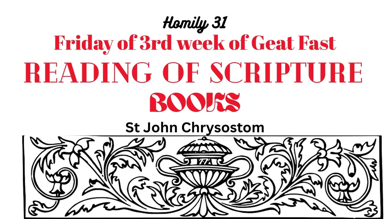 Homily 31 Friday of 3rd Week of Great Lent READING OF BOOKS & SCRIPTURE St John Chrysostom