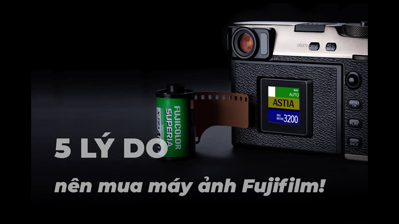 5 lý do nên mua máy ảnh Fujifilm