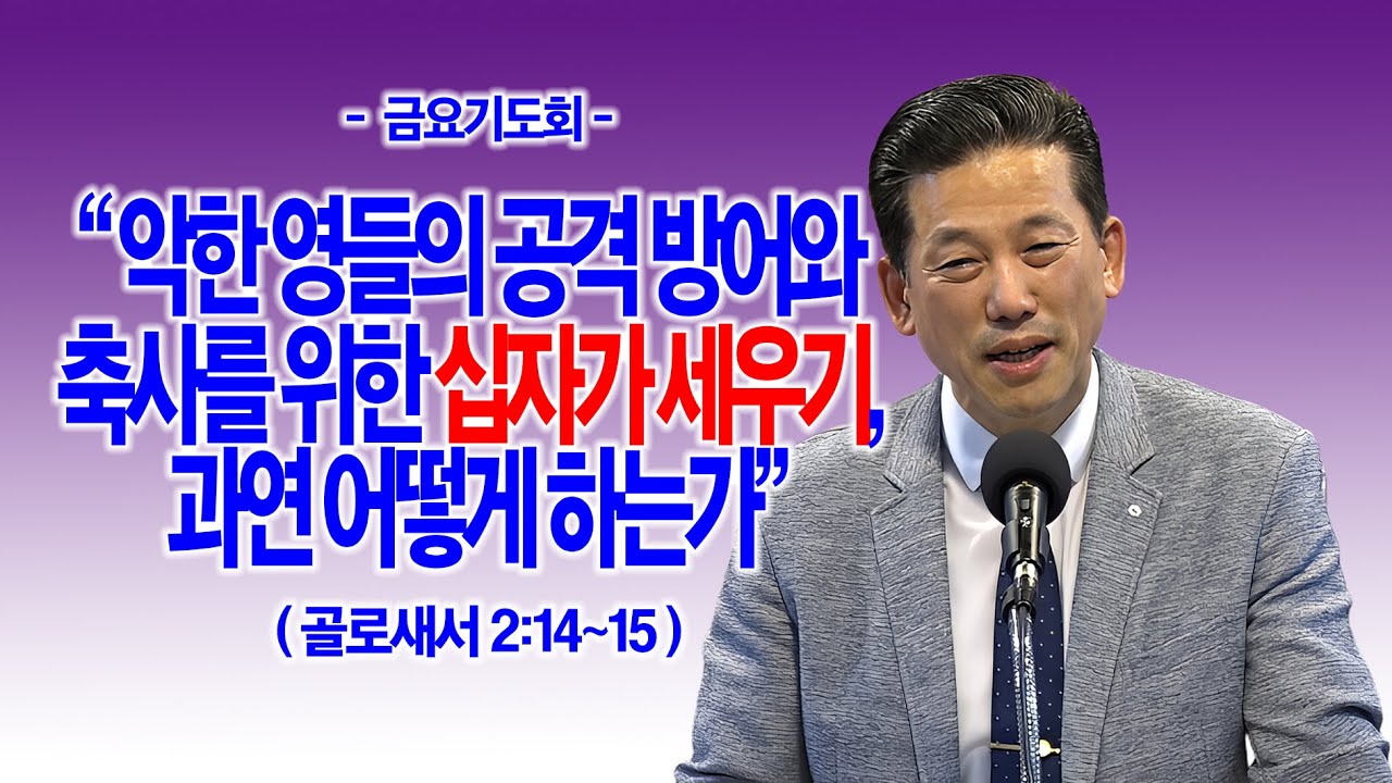 [금요기도회] 악한 영들의 공격방어와 축사를 위한 십자가 세우기, 과연 어떻게 하는가?(골2:14~15)_동탄명성교회 정보배목사