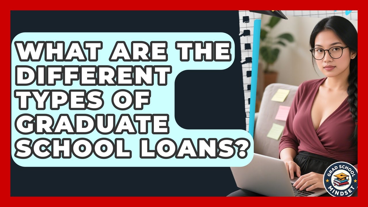What Are The Different Types Of Graduate School Loans? - Grad School Mindset