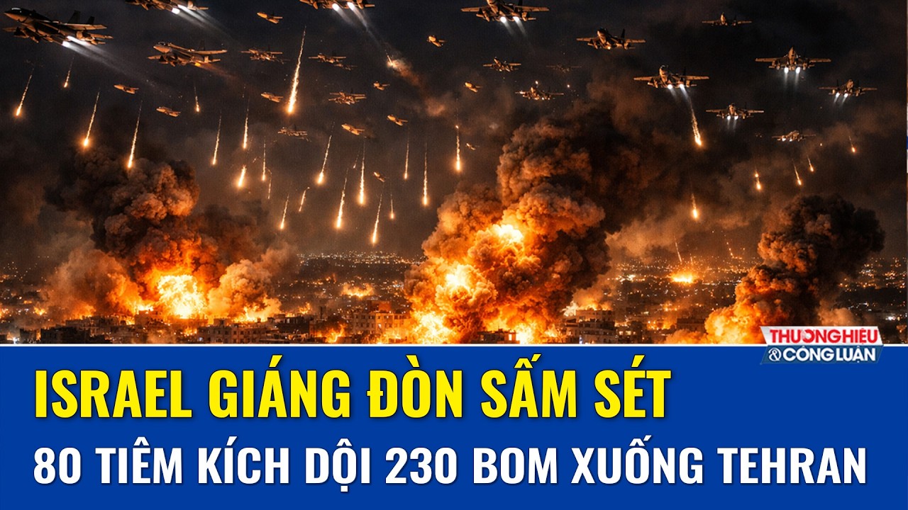 Israel tung 80 tiêm kích, dội 230 bom xuống Tehran, Iran rung chuyển dữ dội