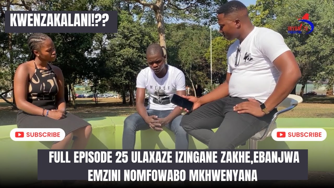 KWENZAKALANI!!?? FULL EPISODE 25,ULAXAZE IZINGANE ZAKHE EBANJWA EMZINI NOMFOWABO KA-MKHWENYANA WAKHE