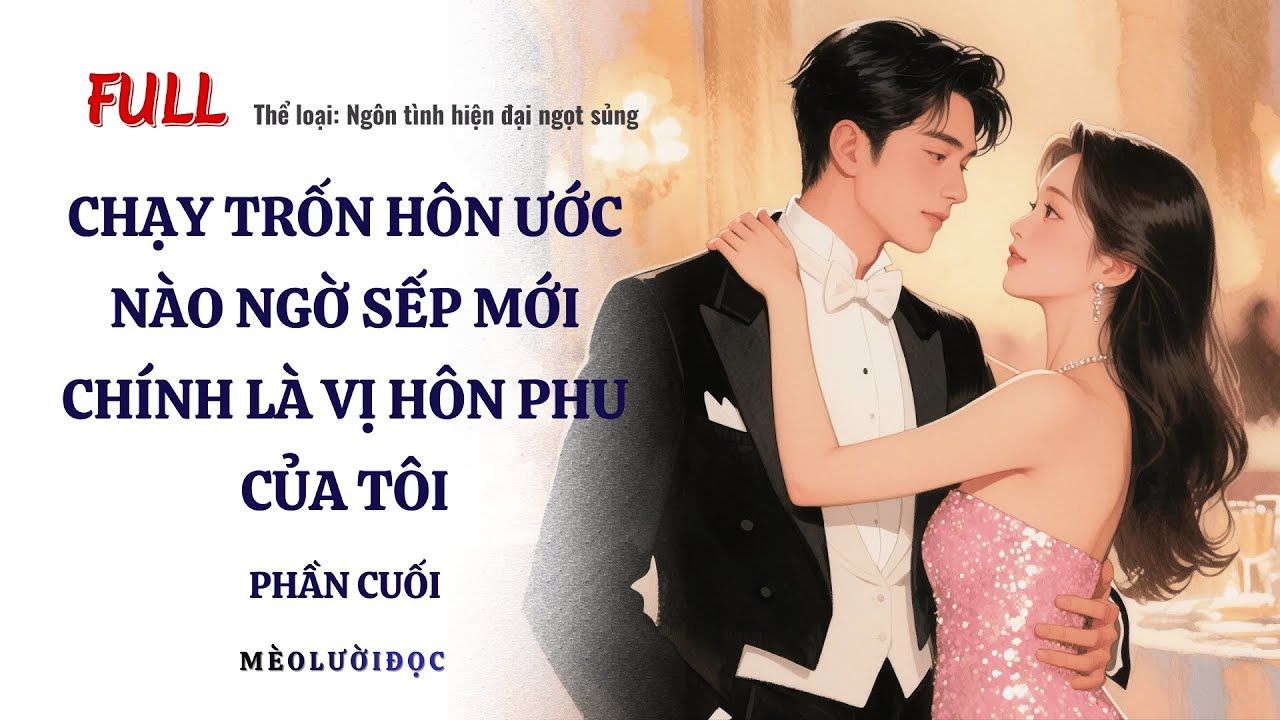 Chạy Trốn Hôn Ước Nào Ngờ Sếp Mới Chính Là Vị Hôn Phu Của Tôi - Phần Cuối| #truyenaudio #audiobook