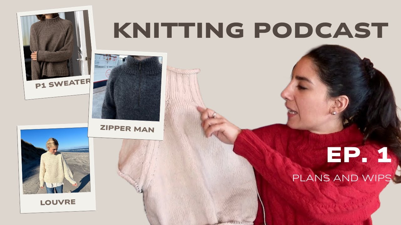 Knitting Podcast Ep 01: WIPS | Louvre Sweater | P1 Sweater | Glacier Sweater