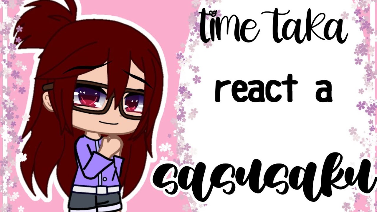🌸// time taka react a sasusaku//🌸