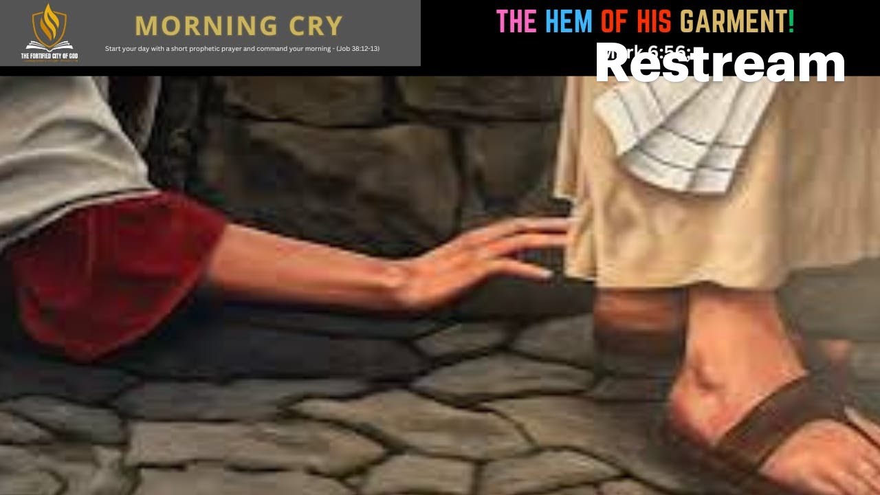 Morning Cry || THE HEM OF HIS GARMENT! (MARK 6:56) || Tch. Cecilia