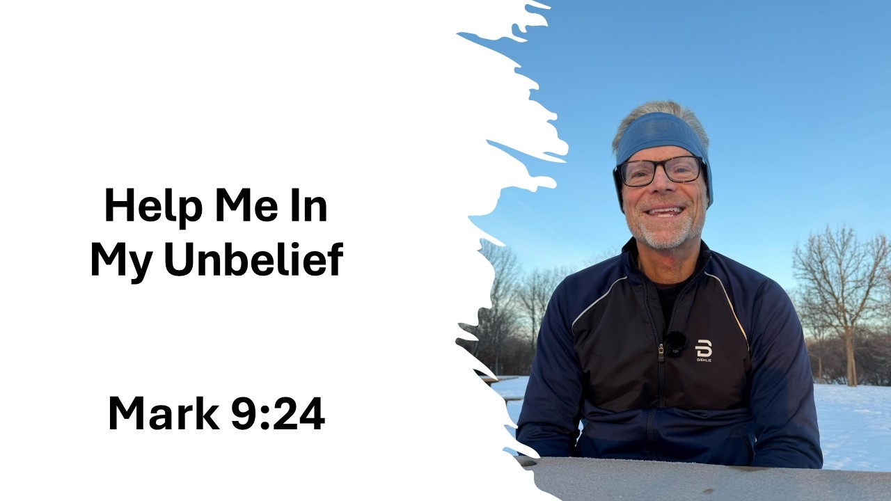 Help Me In My Unbelief- Mark 9:24