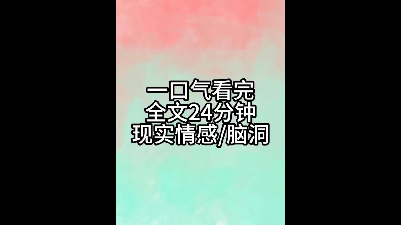 全文24分钟，一更到底 #小说一口气看完系列已完结#一更到底全文#宝藏小说#文荒推荐#小说推荐
