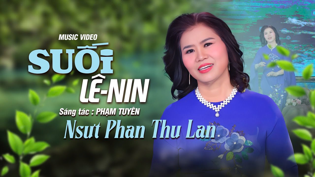 NSƯT PHAN THU LAN - SUỐI LÊ- NIN. SÁNG TÁC : PHẠM TUYÊN.