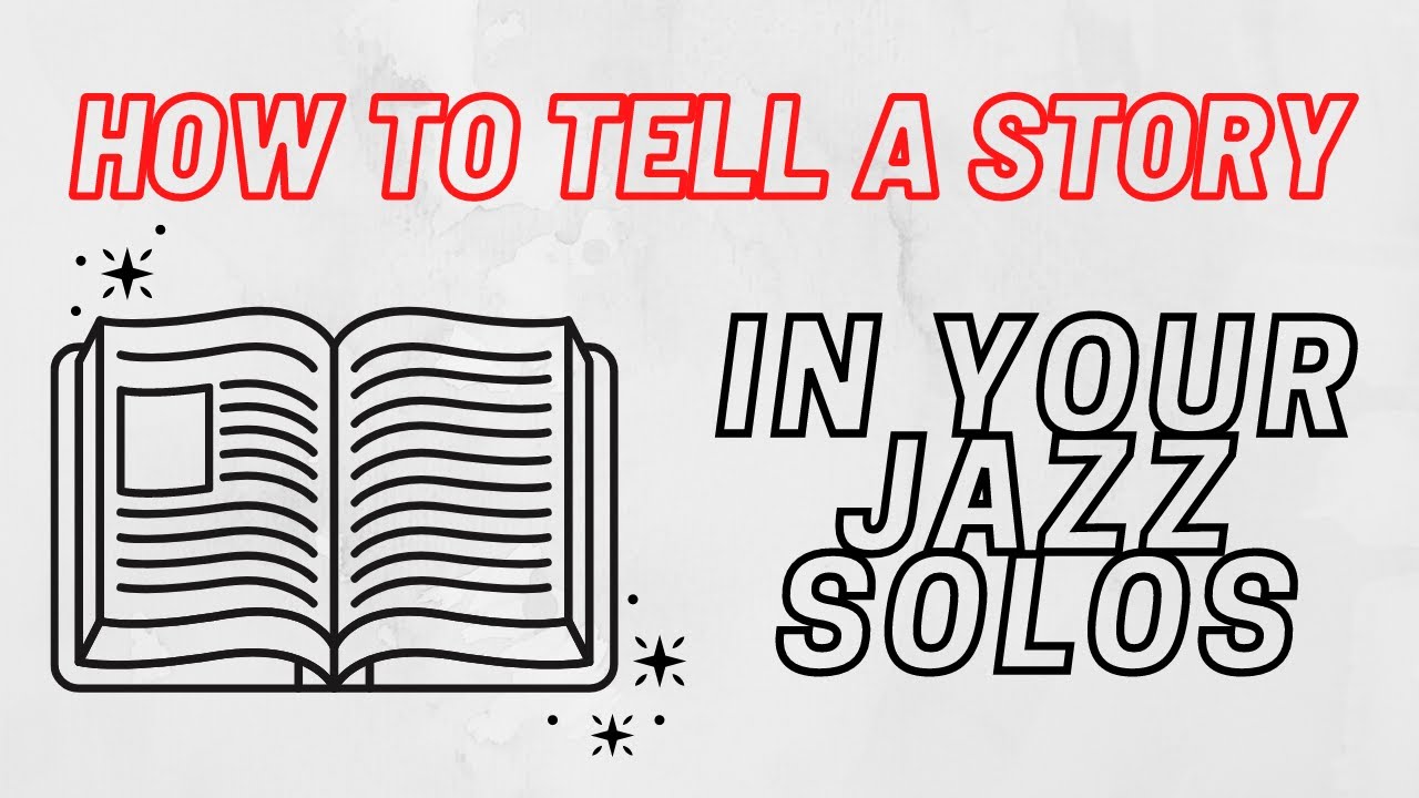 How To Tell A Story In Your Jazz Solos