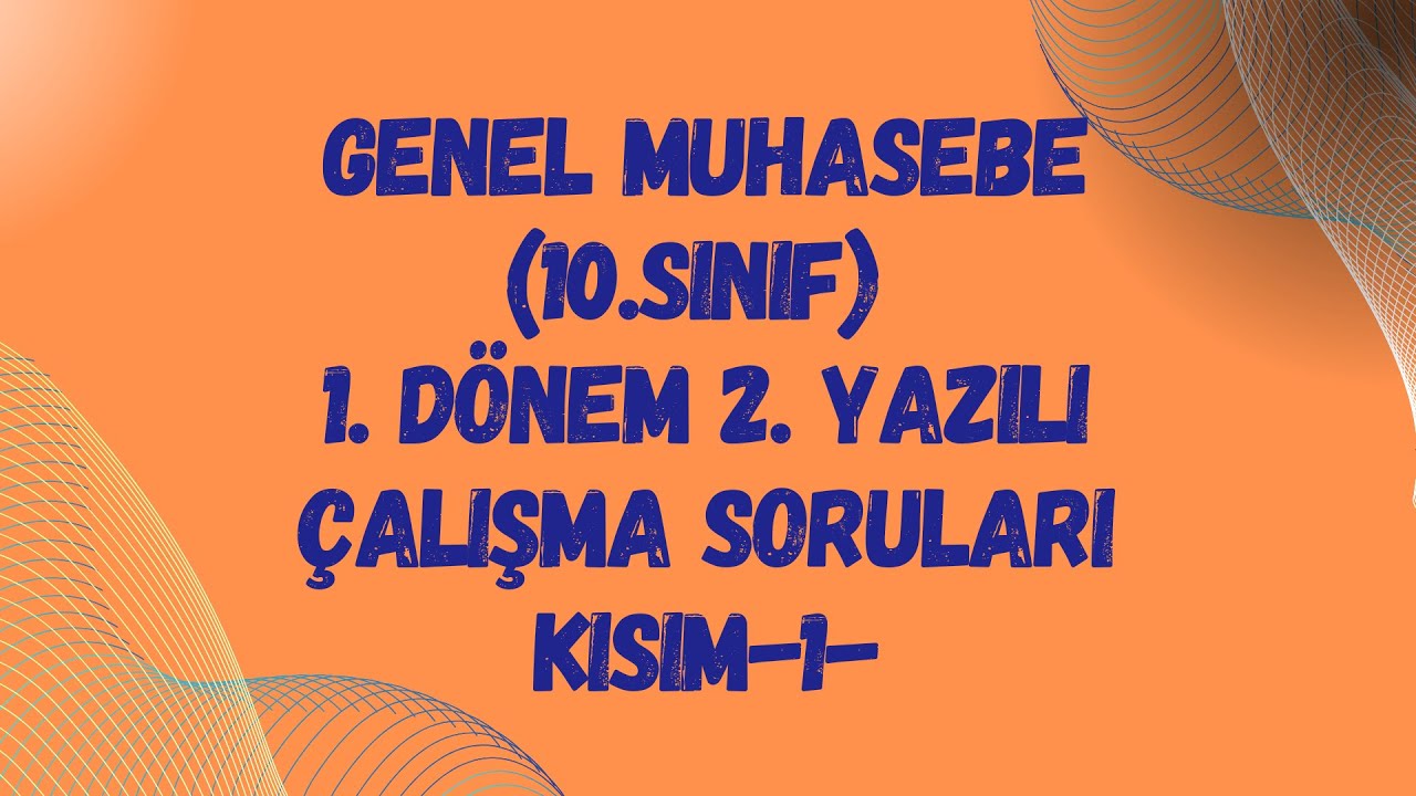 GENEL MUHASEBE (10.SINIF) 1. DÖNEM 2. YAZILI ÇALIŞMA SORULARI : KISIM-1-