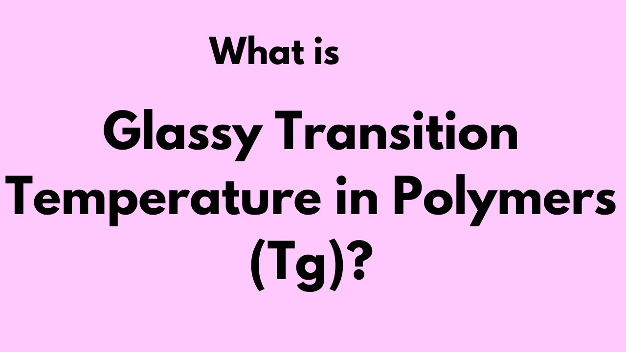 What is the Glassy Transition Temperature (Tg)?