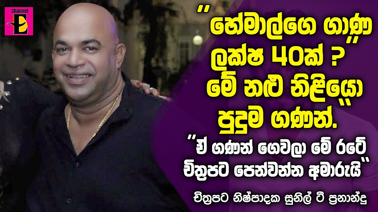 ''හේමාල්ගෙ ගාණ ලක්ෂ 40ක් ? මේ නළු නිළියො පුදුම ගණන්. ඒ ගණන් ගෙවලා මේ රටේ චිත්&zwj;රපට පෙන්වන්න අමාරුයි''