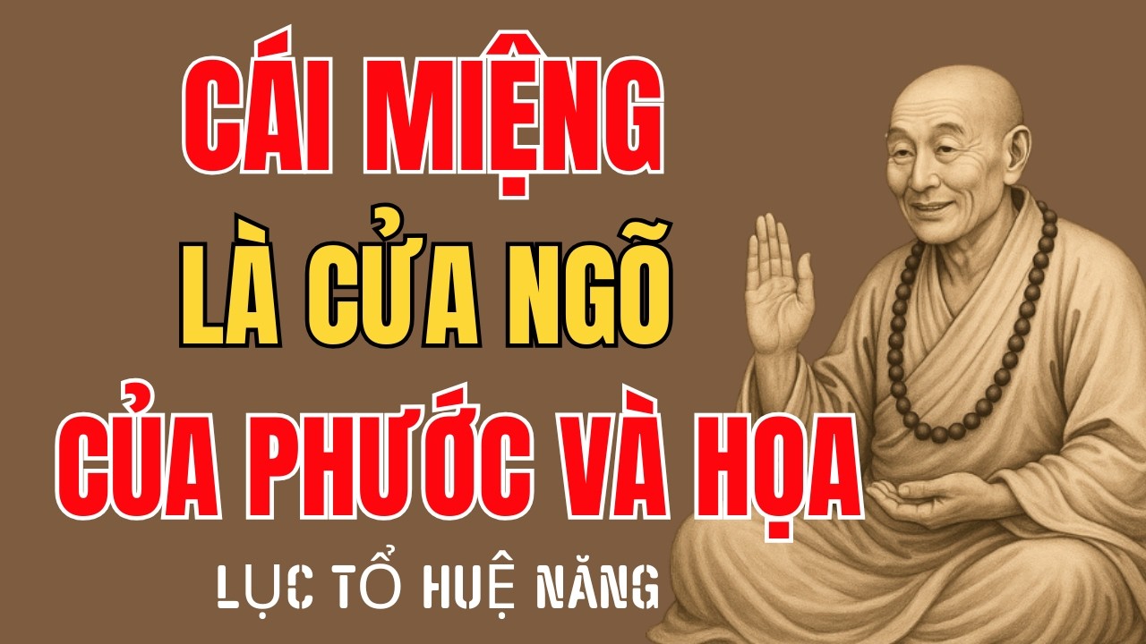 Lục Tổ Huệ Năng: Cái Miệng Là Cửa Ngõ Của Phước Và Họa Ở Đời Nên Tu Cái Miệng