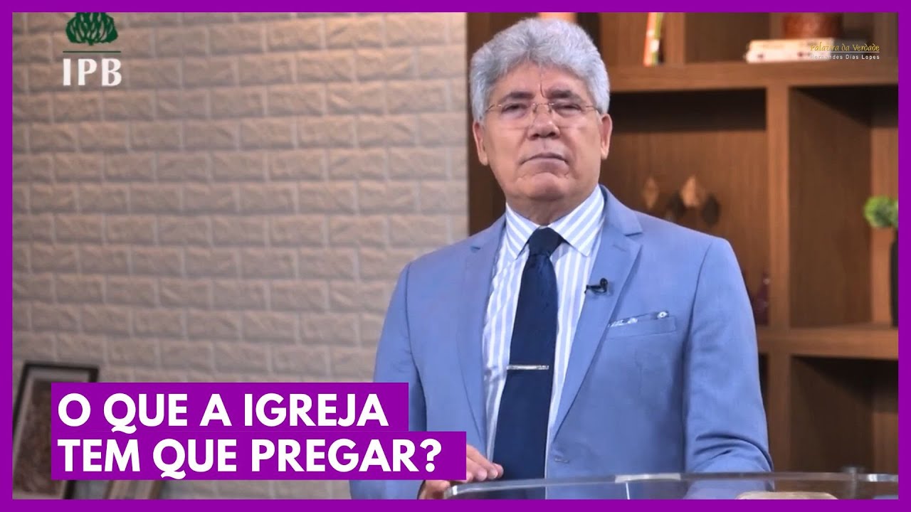 O QUE A IGREJA TEM QUE PREGAR? - Hernandes Dias Lopes