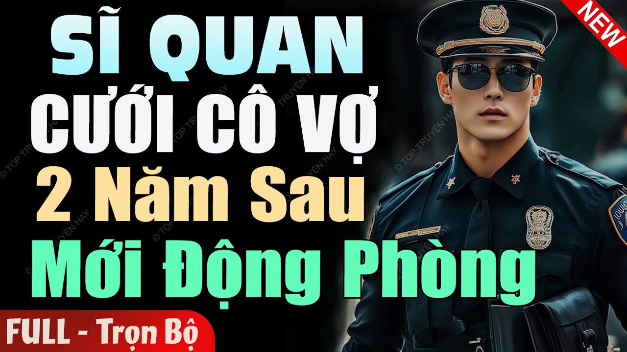 Truyện Ngắn Độc Quyền: Sĩ Quan Cưới Cô Vợ 2 Năm Sau Mới Động Phòng FULL | Truyện Ngôn Tình Hay
