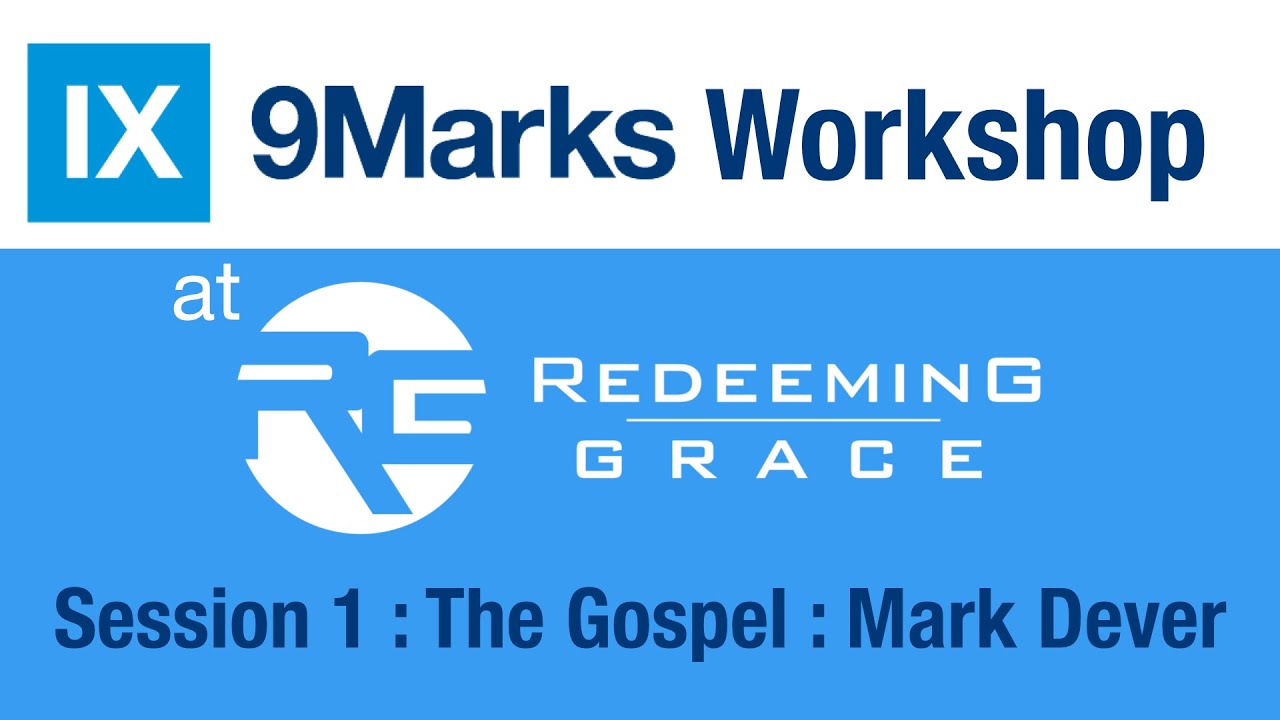 9Marks Workshop : Session 1 : The Gospel