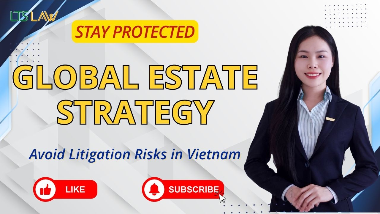 How to Structure Your Estate to Avoid Cross-Border Litigation in Vietnam | LTS LAW FIRM