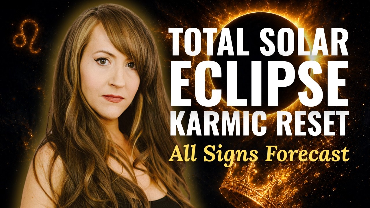 A HUMBLING Karmic Reset&mdash;Total Solar Eclipse in Leo: August 12, 2026 | Forecast for All 12 Signs